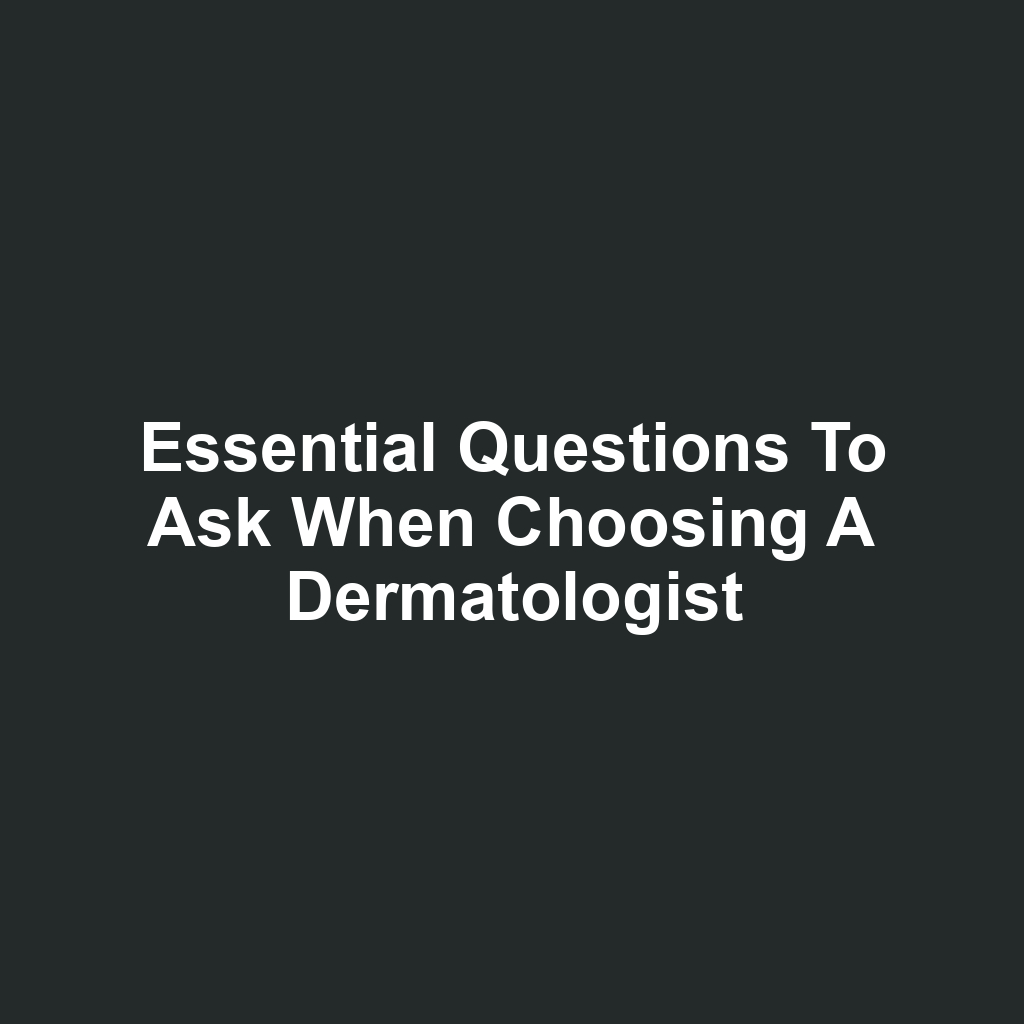 Essential Questions to Ask When Choosing a Dermatologist