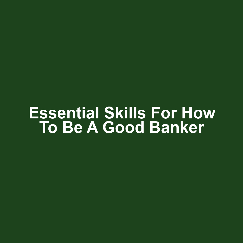 Essential Skills for How to Be a Good Banker