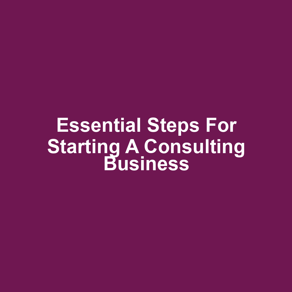 Essential Steps for Starting a Consulting Business