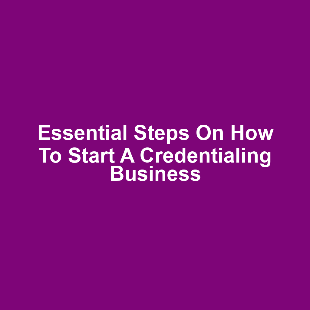 Essential Steps on How to Start a Credentialing Business