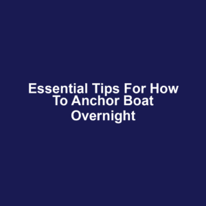 Essential Tips for How to Anchor Boat Overnight