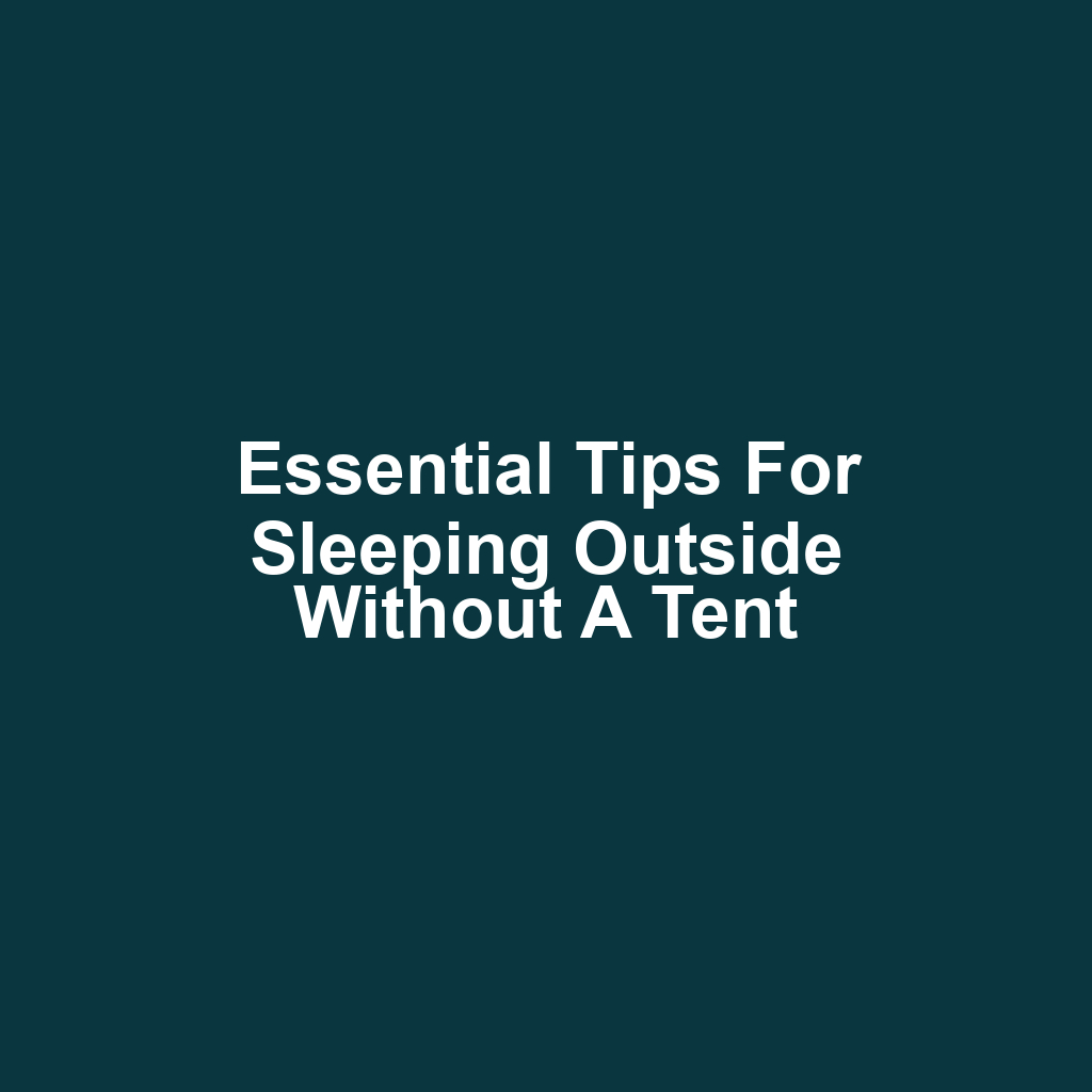 Essential Tips for Sleeping Outside Without a Tent