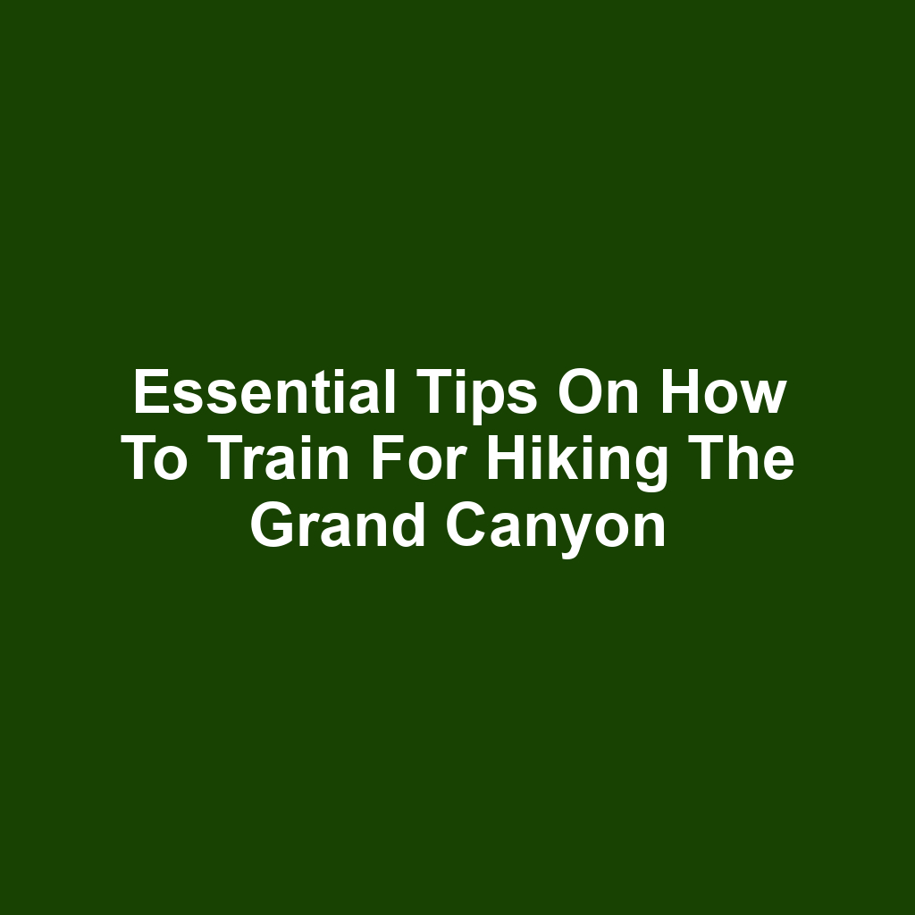 Essential Tips on How to Train for Hiking the Grand Canyon