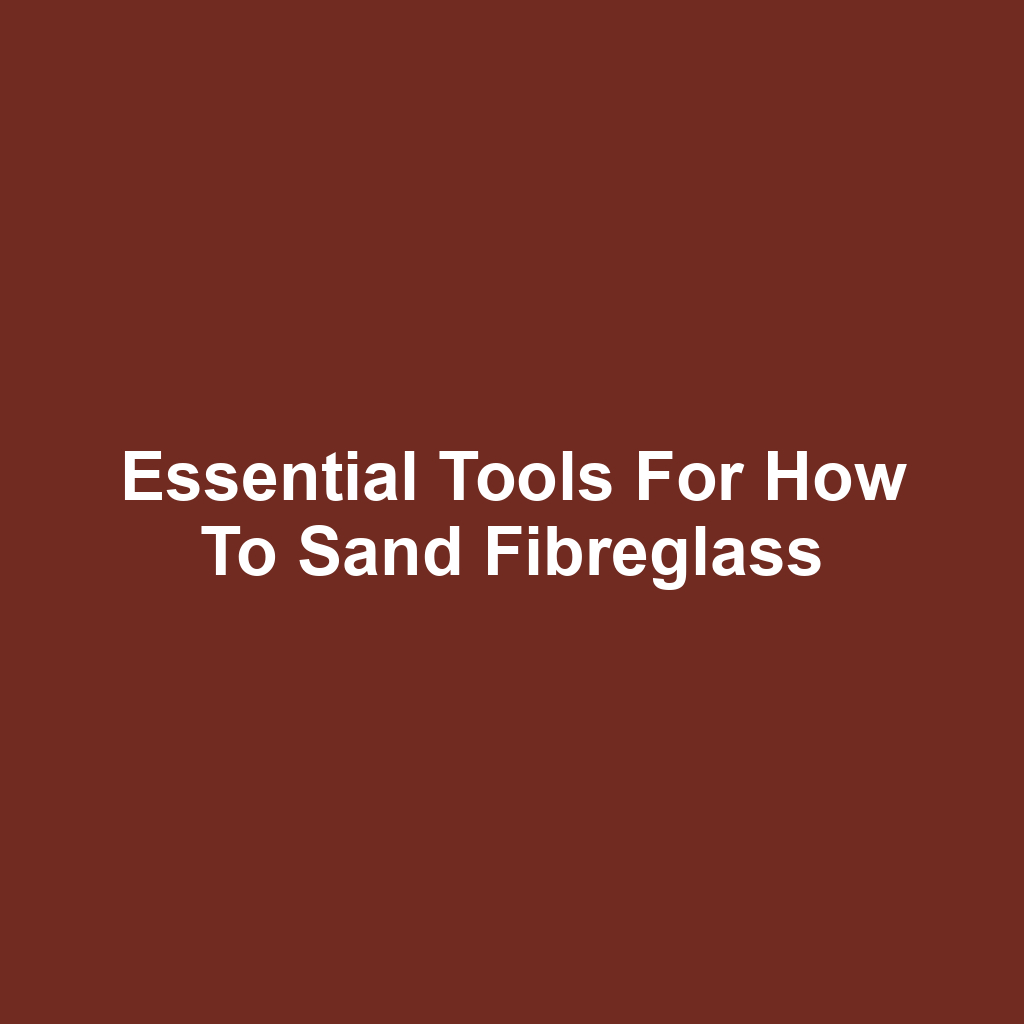 Essential Tools for How to Sand Fibreglass