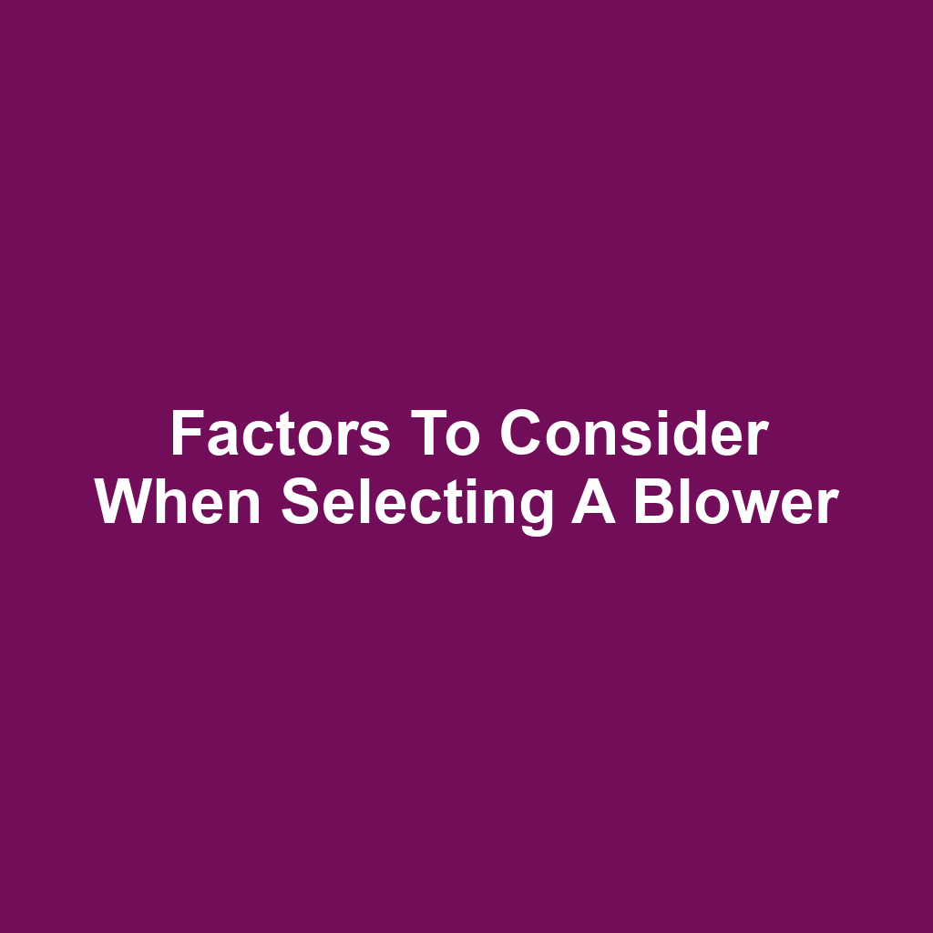 Factors to Consider When Selecting a Blower