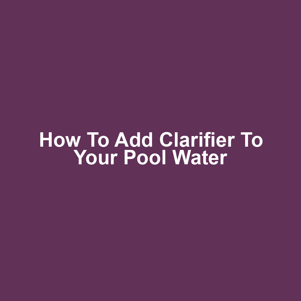 How to Add Clarifier to Your Pool Water