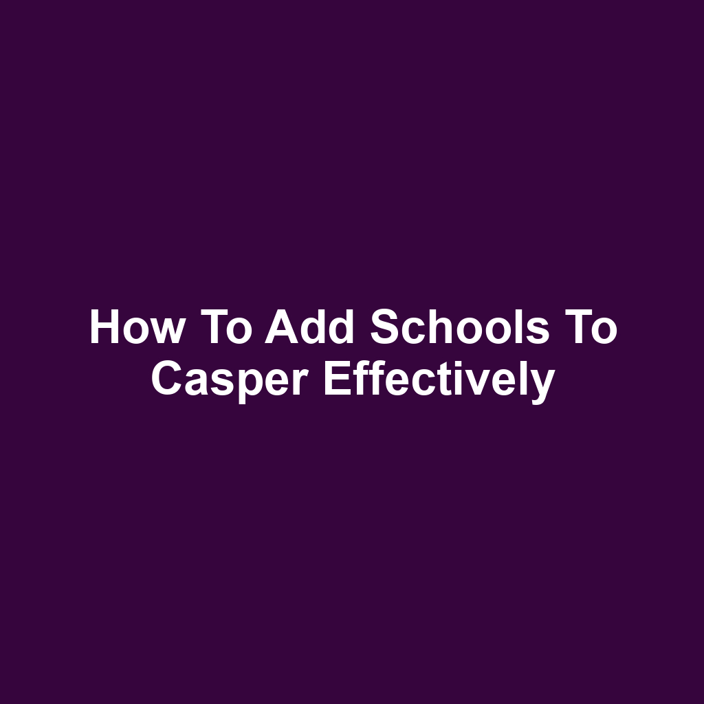 How to Add Schools to Casper Effectively