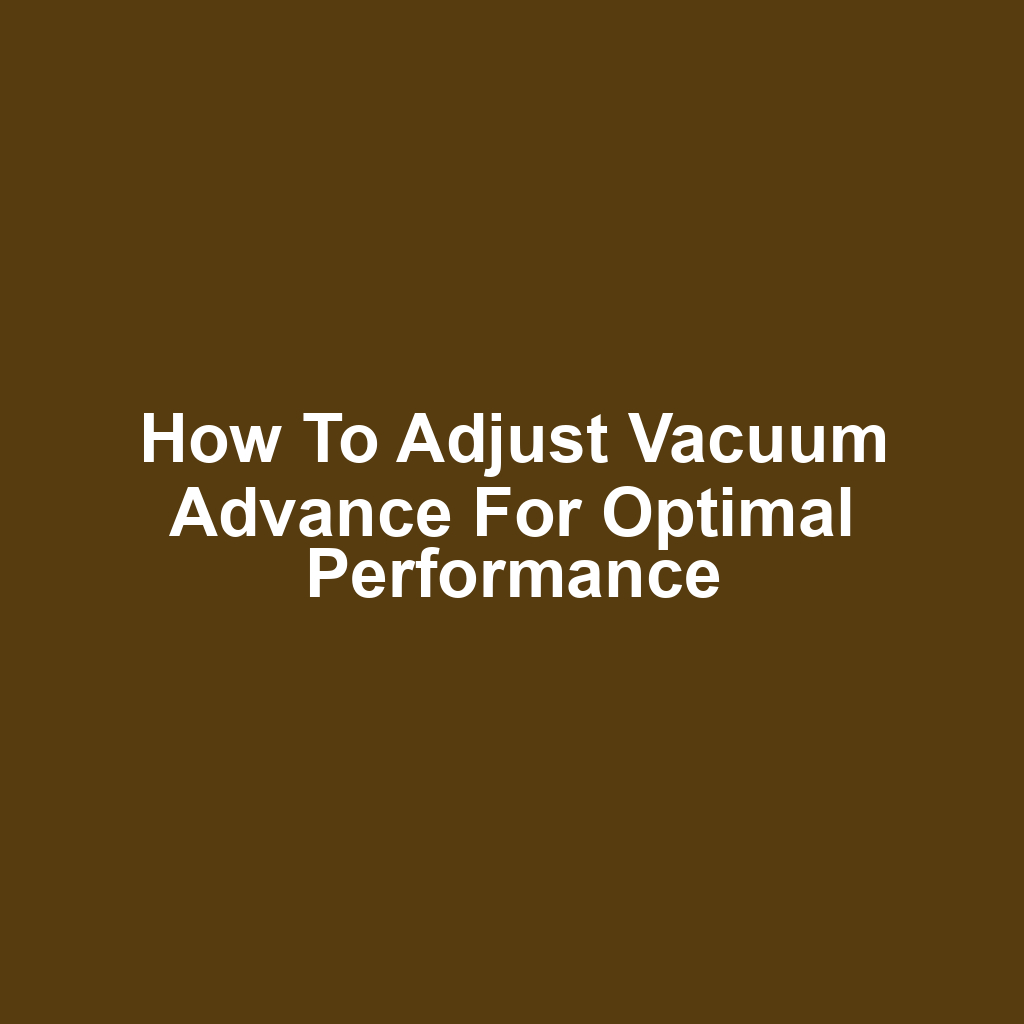 How to Adjust Vacuum Advance for Optimal Performance