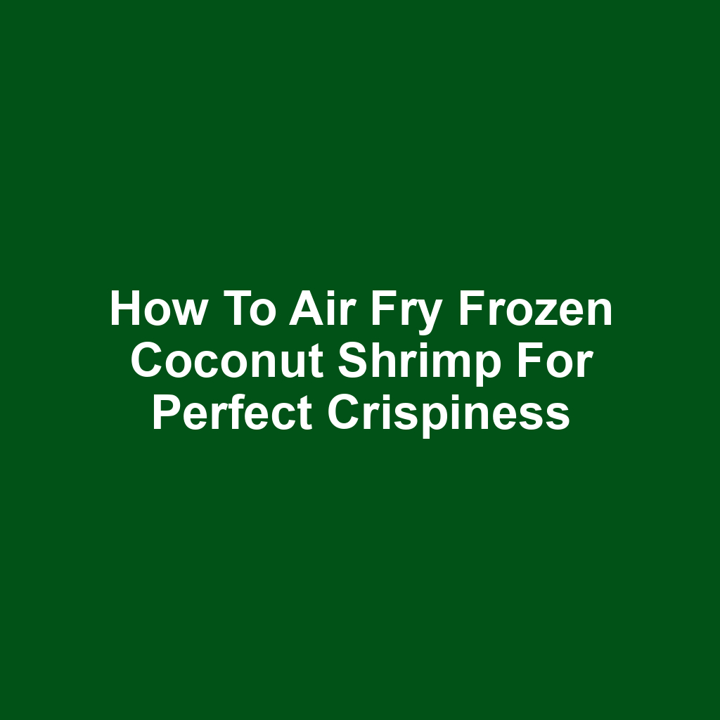 How to Air Fry Frozen Coconut Shrimp for Perfect Crispiness