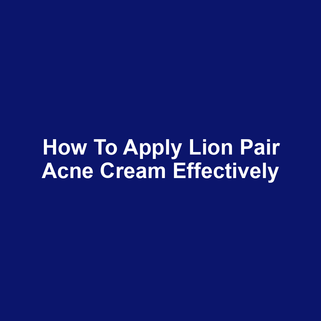 How to Apply Lion Pair Acne Cream Effectively