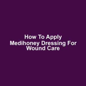 How to Apply Medihoney Dressing for Wound Care