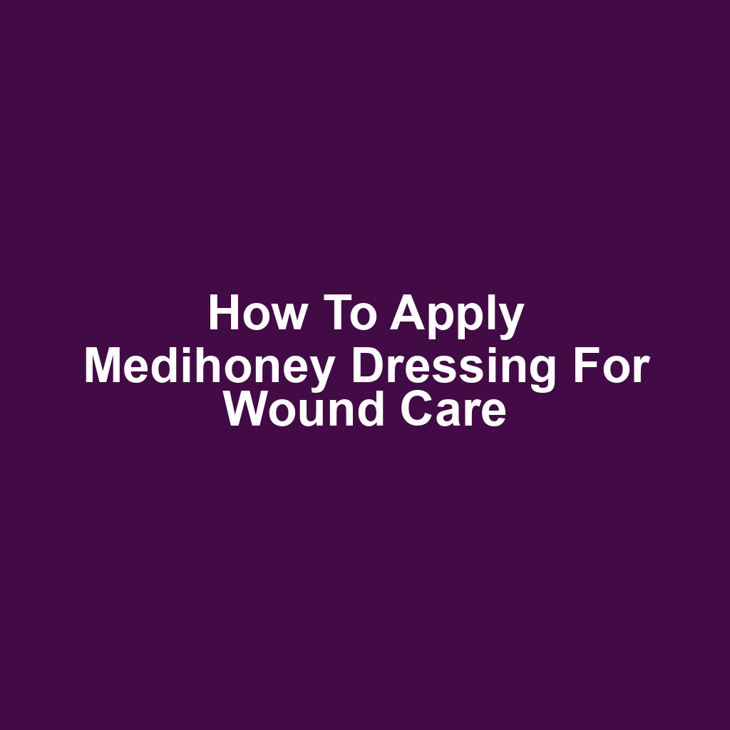 How to Apply Medihoney Dressing for Wound Care