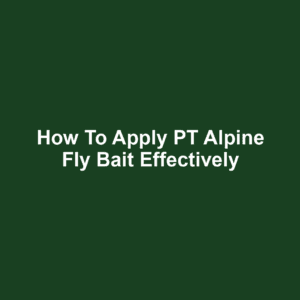 How to Apply PT Alpine Fly Bait Effectively