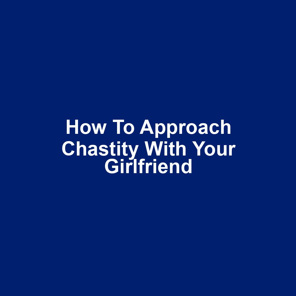 How to approach chastity with your girlfriend