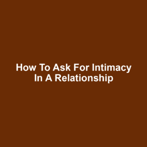 How to Ask for Intimacy in a Relationship