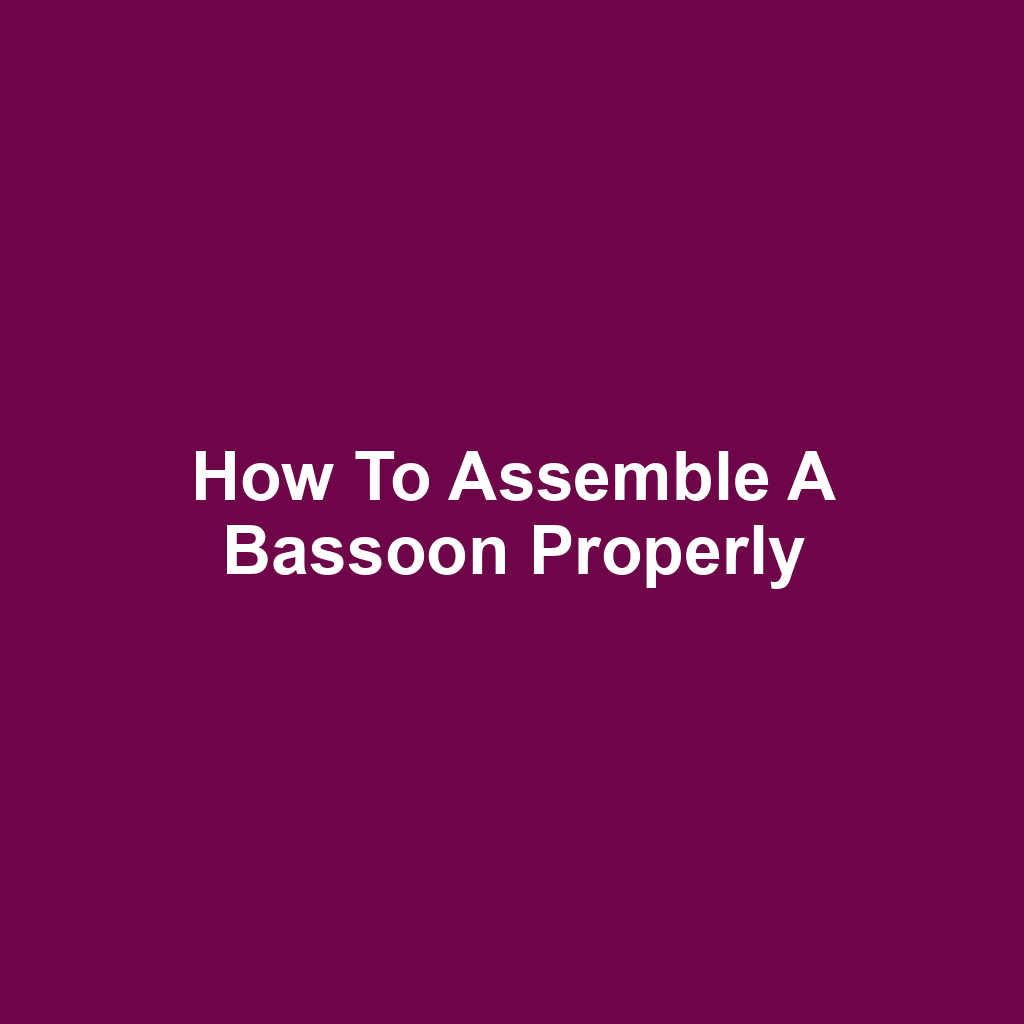 How to Assemble a Bassoon Properly