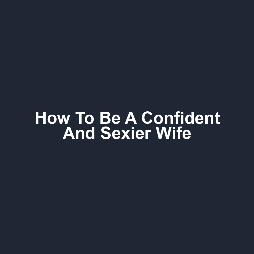 How to Be a Confident and Sexier Wife