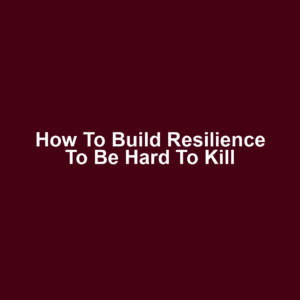 How to Build Resilience to Be Hard to Kill