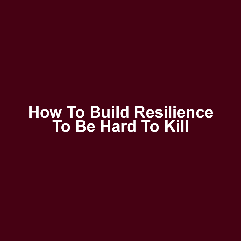 How to Build Resilience to Be Hard to Kill