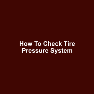How to Check Tire Pressure System