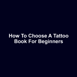 How to Choose a Tattoo Book for Beginners
