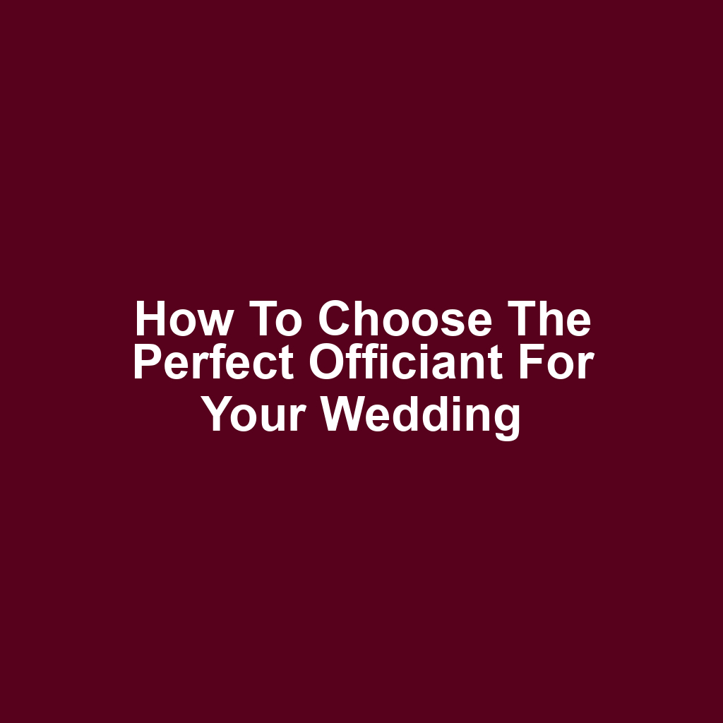 How to Choose the Perfect Officiant for Your Wedding