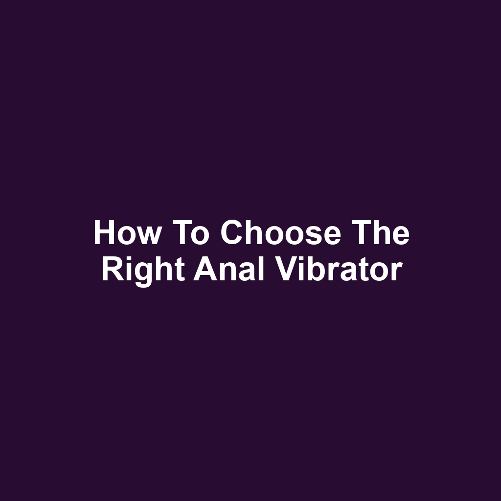 How to Choose the Right Anal Vibrator