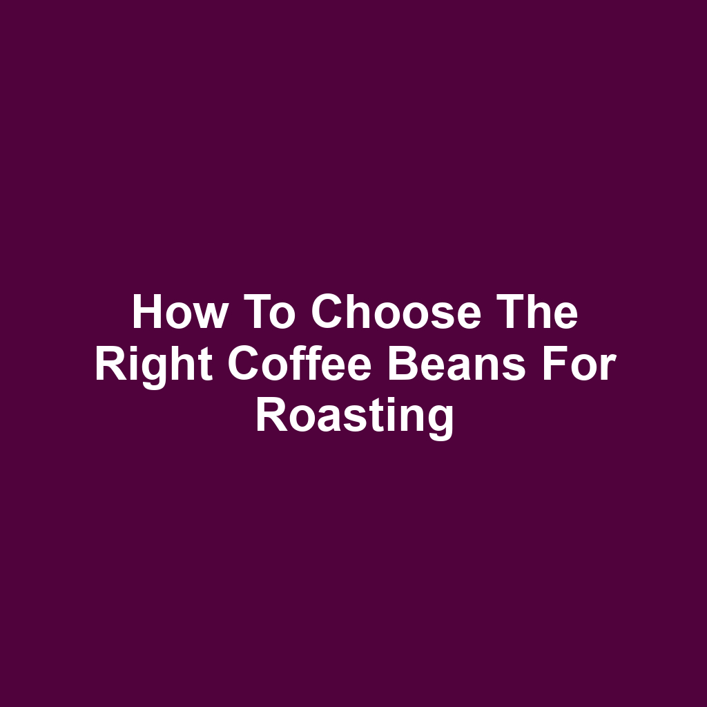 How to Choose the Right Coffee Beans for Roasting