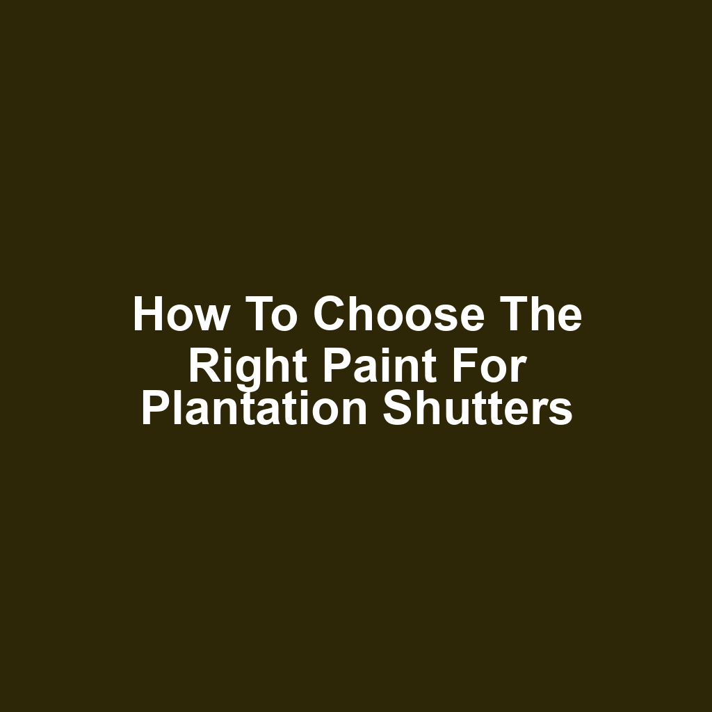 How to Choose the Right Paint for Plantation Shutters