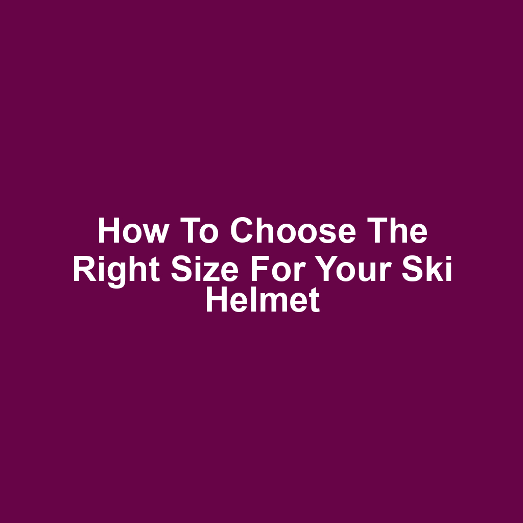 How to Choose the Right Size for Your Ski Helmet