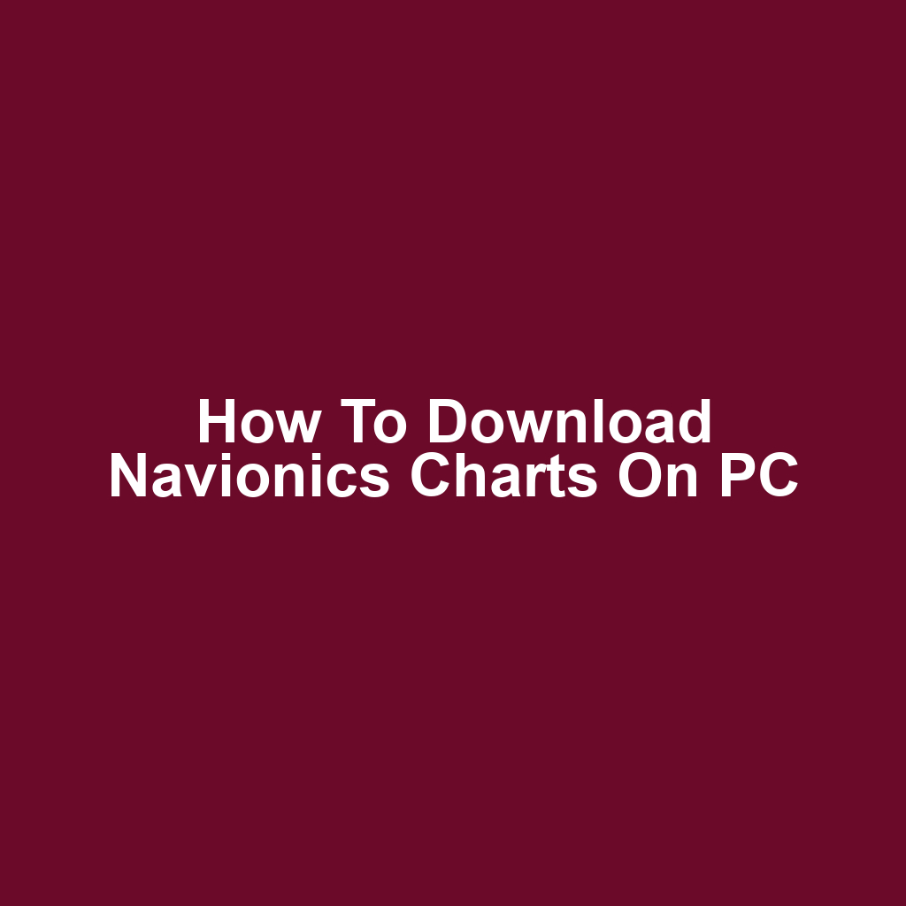 How to Download Navionics Charts on PC