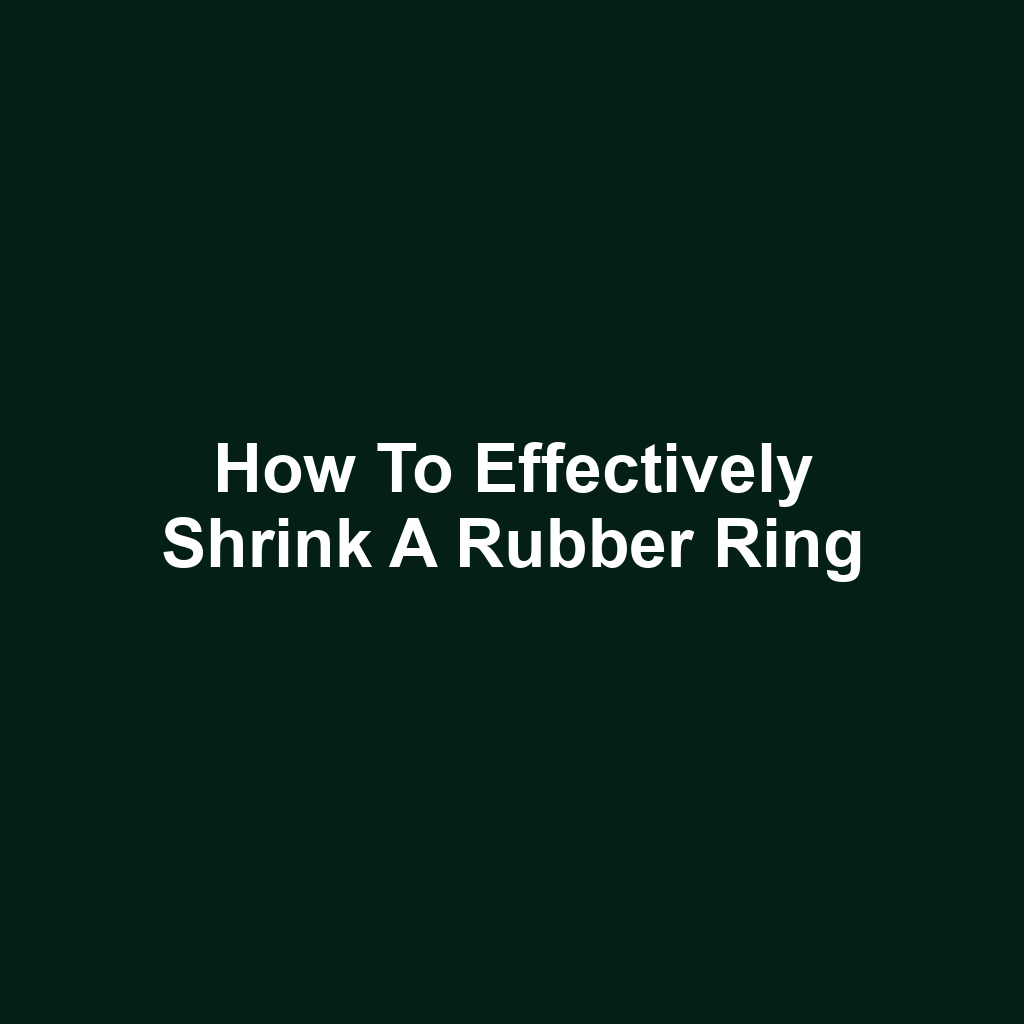 How to Effectively Shrink a Rubber Ring