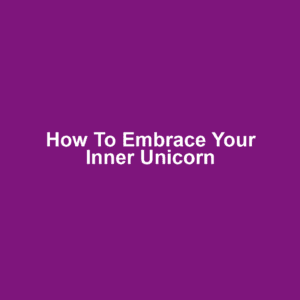 How to Embrace Your Inner Unicorn