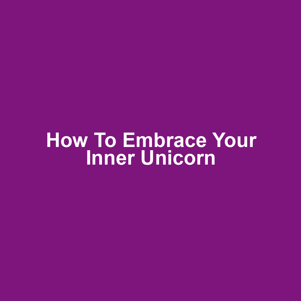 How to Embrace Your Inner Unicorn