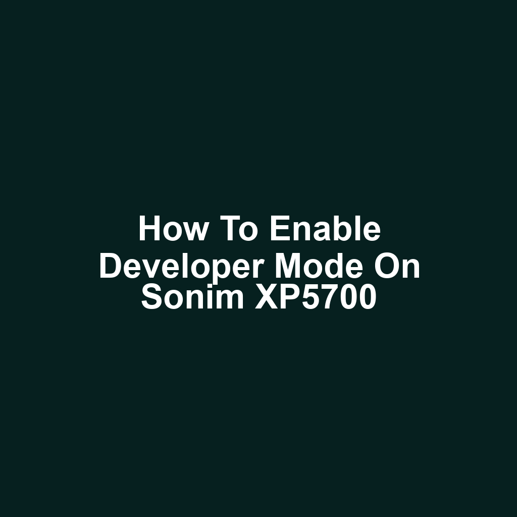 How to Enable Developer Mode on Sonim XP5700