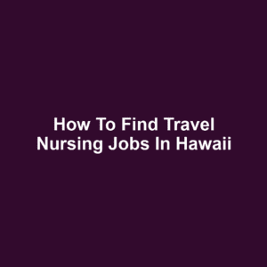 How to Find Travel Nursing Jobs in Hawaii