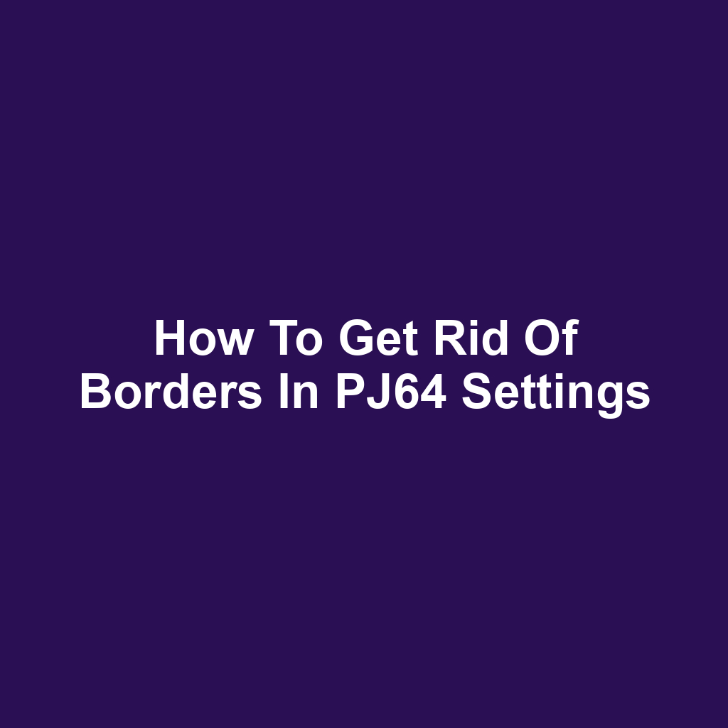 How to Get Rid of Borders in PJ64 Settings
