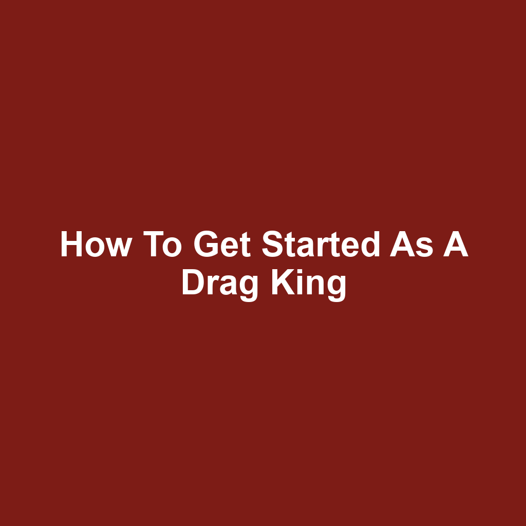 How to Get Started as a Drag King