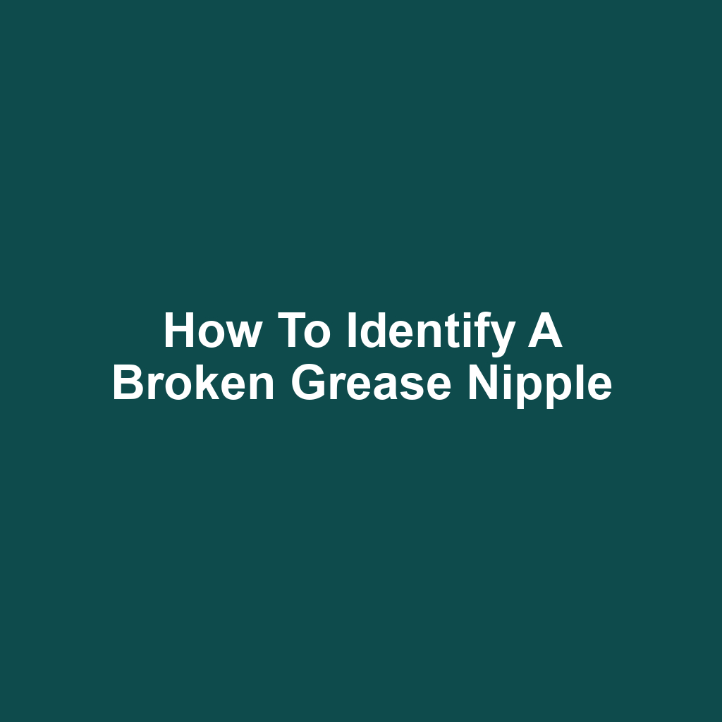 How to Identify a Broken Grease Nipple