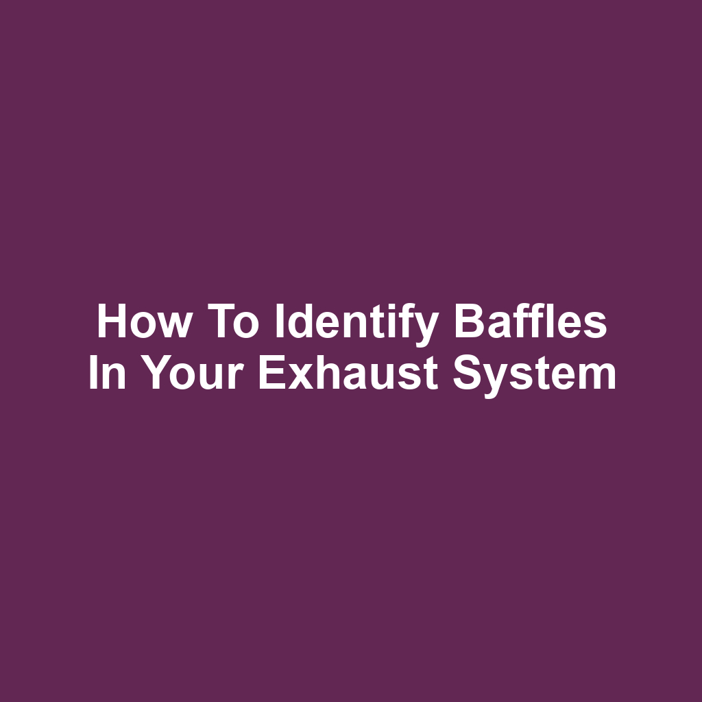 How to Identify Baffles in Your Exhaust System