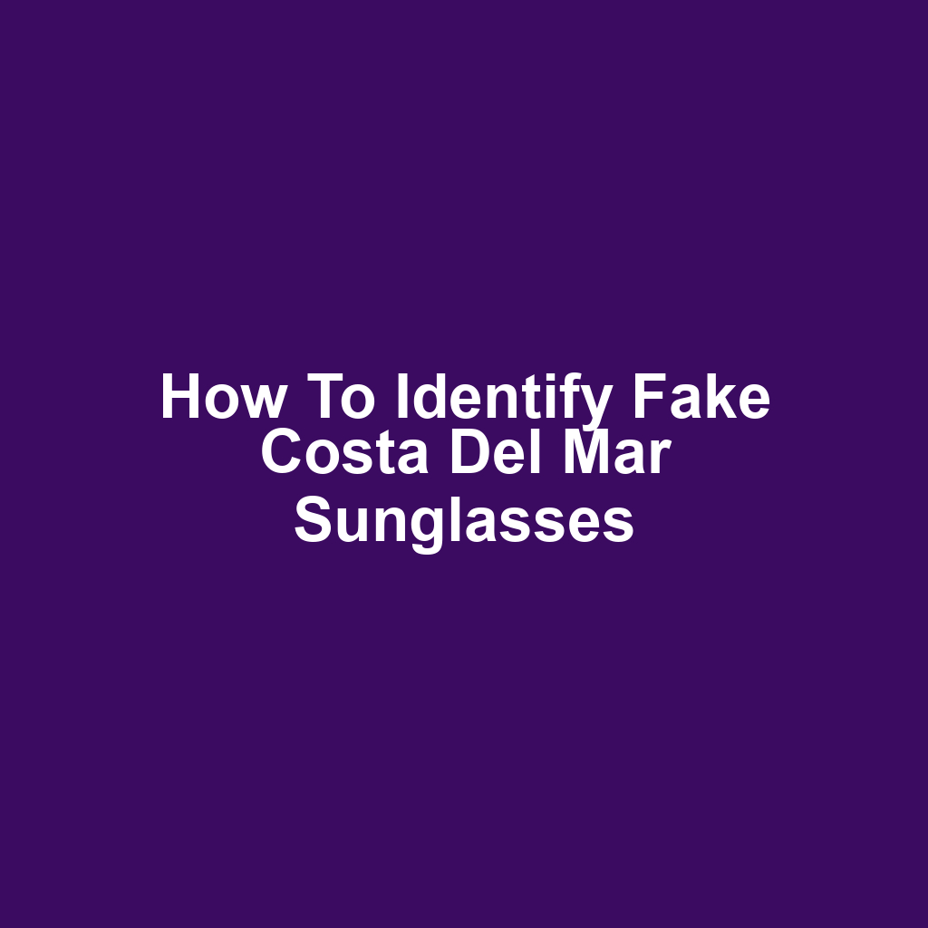 How to Identify Fake Costa Del Mar Sunglasses