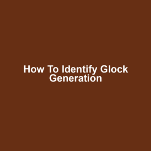 How to Identify Glock Generation