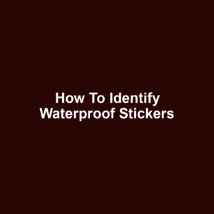 How to Identify Waterproof Stickers