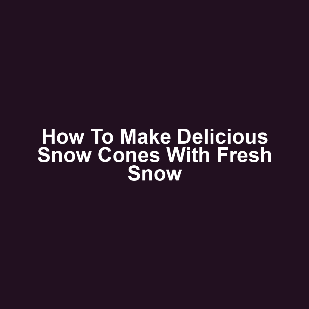 How to make delicious snow cones with fresh snow