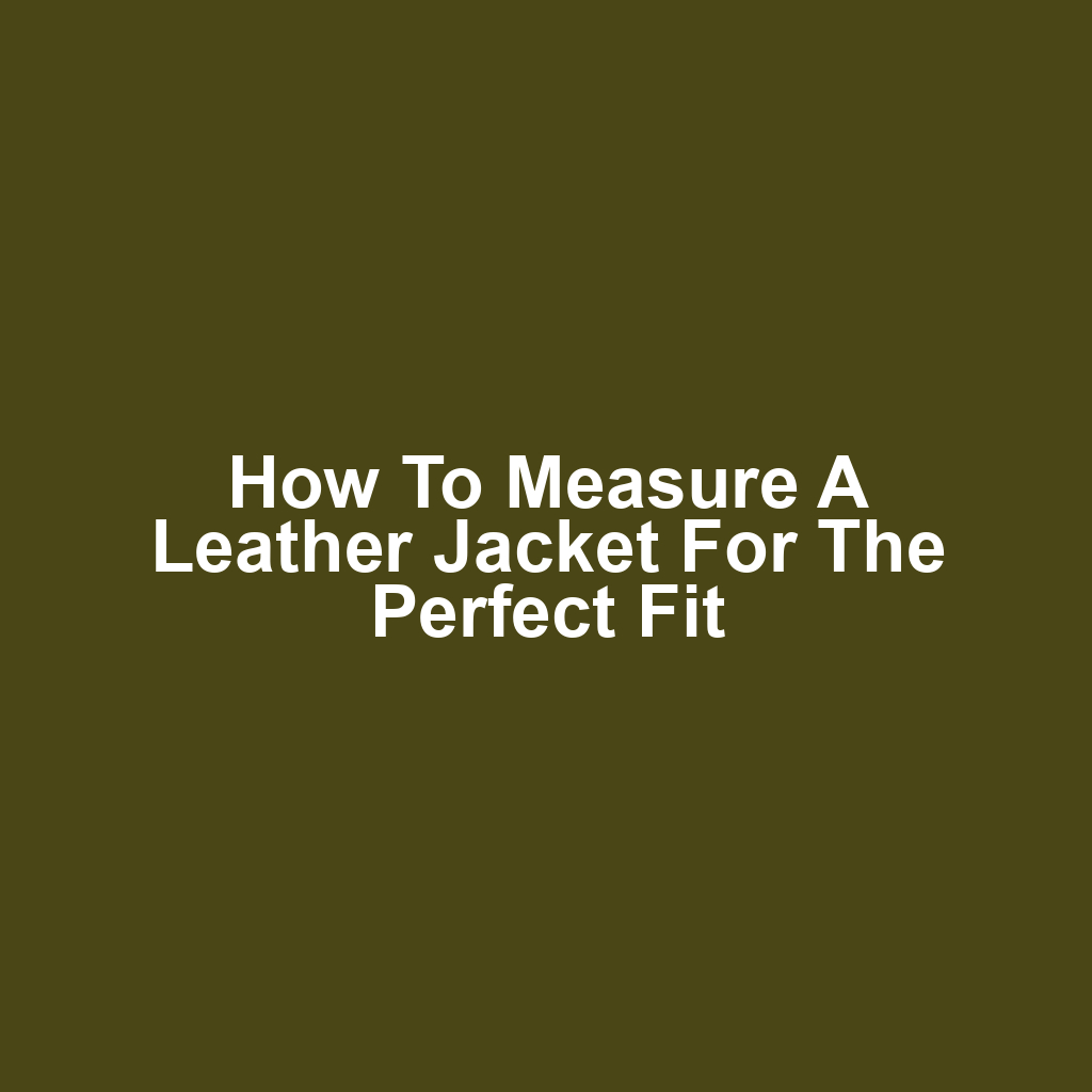 How to Measure a Leather Jacket for the Perfect Fit