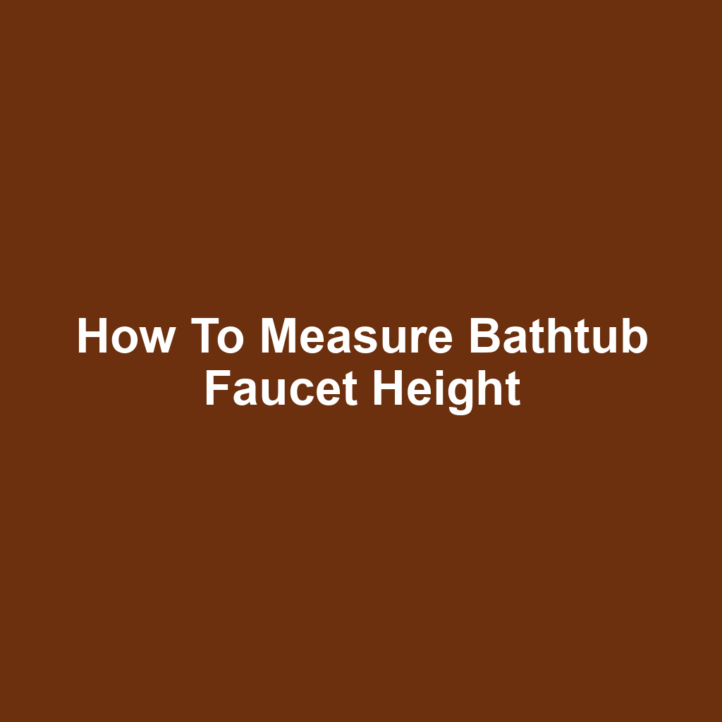 How to Measure Bathtub Faucet Height