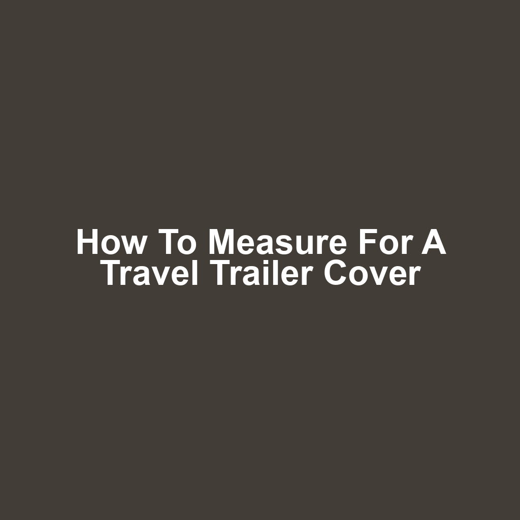 How to Measure for a Travel Trailer Cover