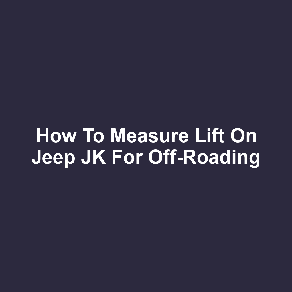 How to Measure Lift on Jeep JK for Off-Roading
