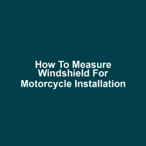 How to Measure Windshield for Motorcycle Installation