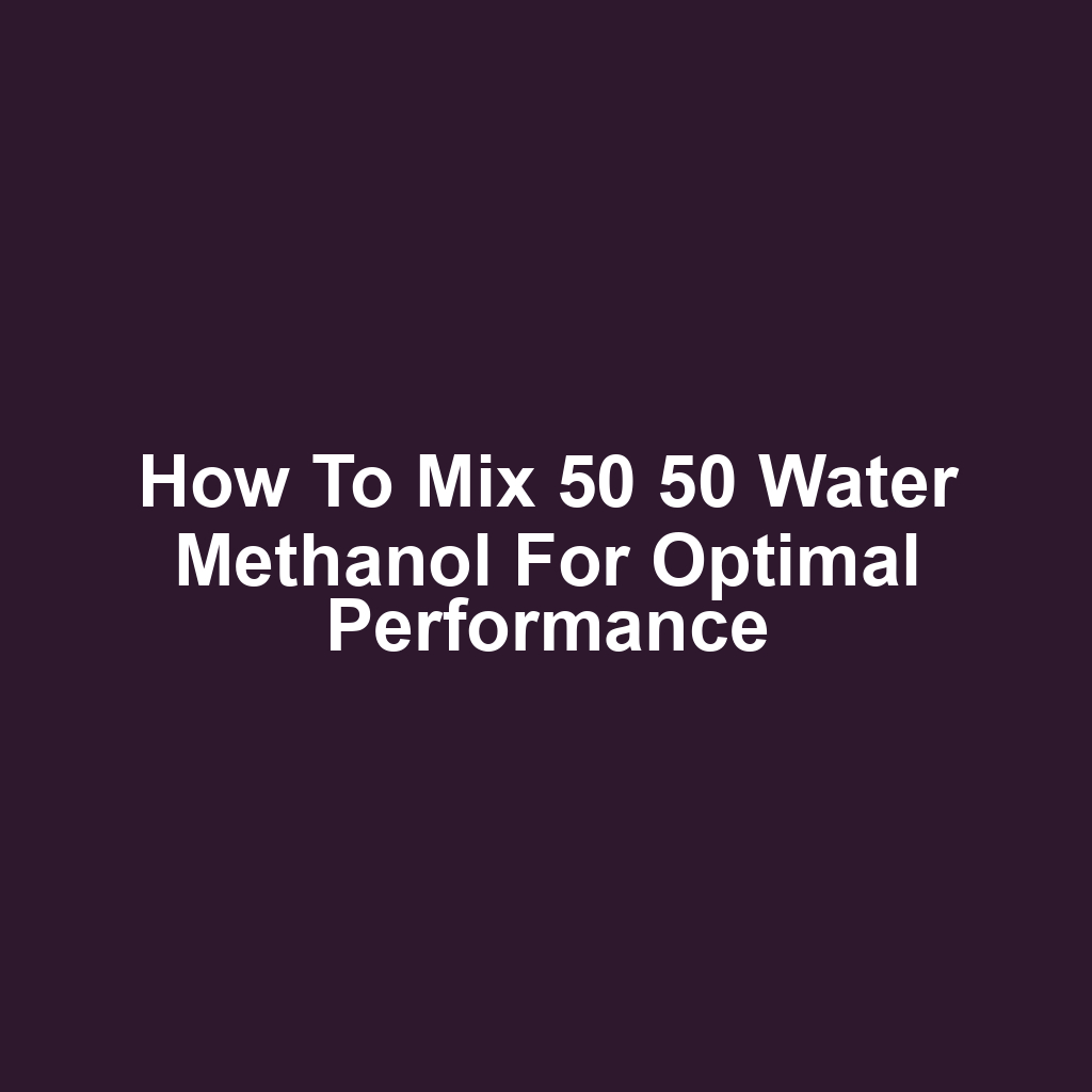 How to Mix 50 50 Water Methanol for Optimal Performance